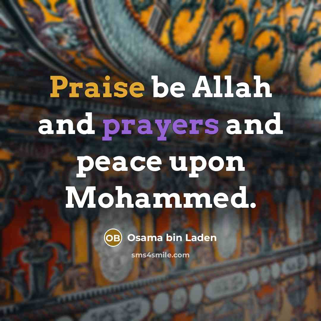 “Praise be Allah and prayers and peace upon Mohammed.” quote by Osama bin Laden