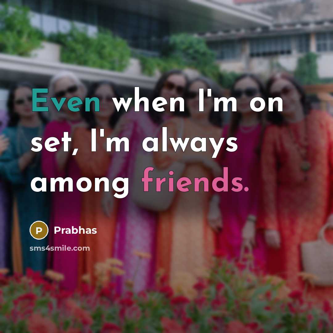 “Even when I'm on set, I'm always among friends.” quote by Prabhas