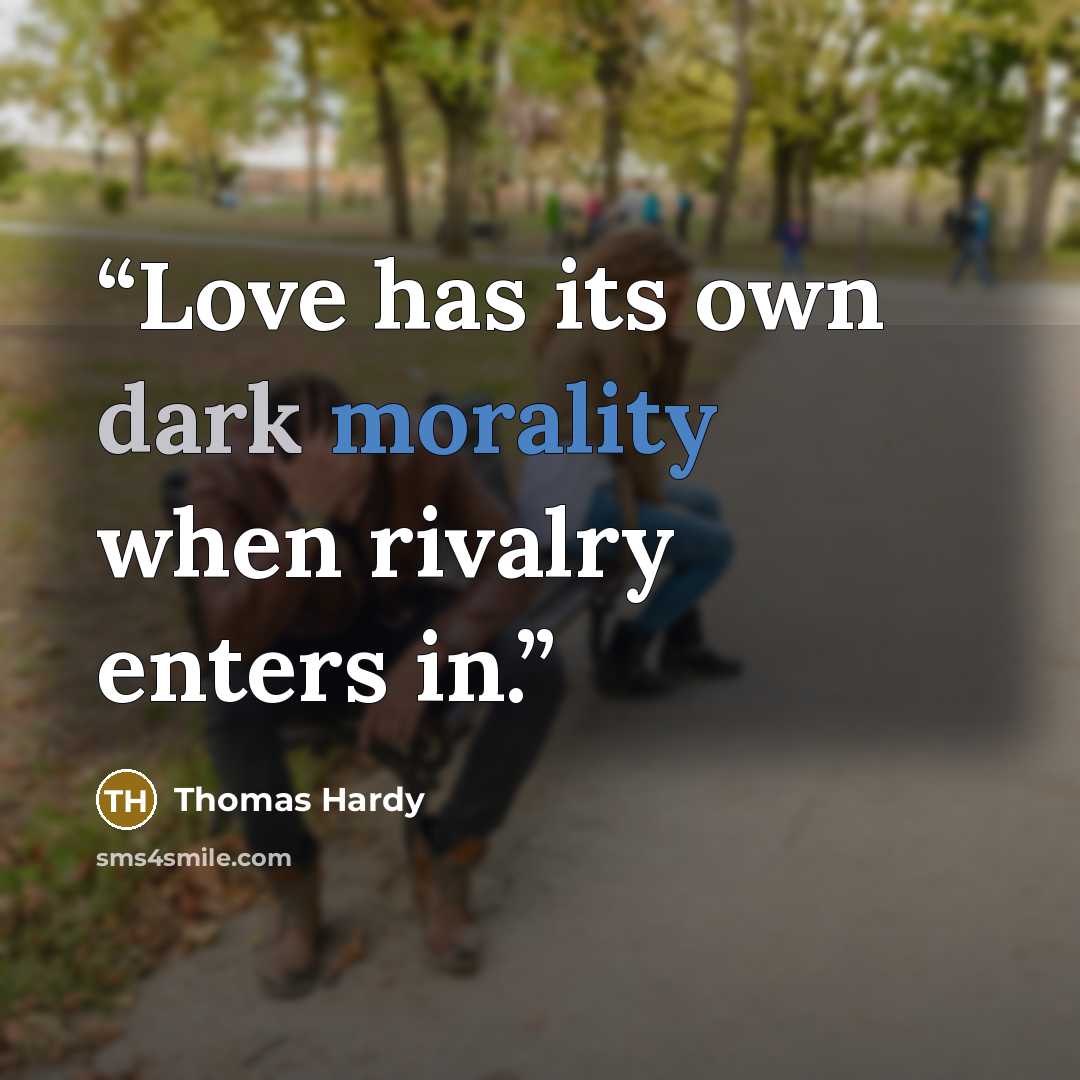 “Love has its own dark morality when rivalry enters in.” quote by Thomas Hardy
