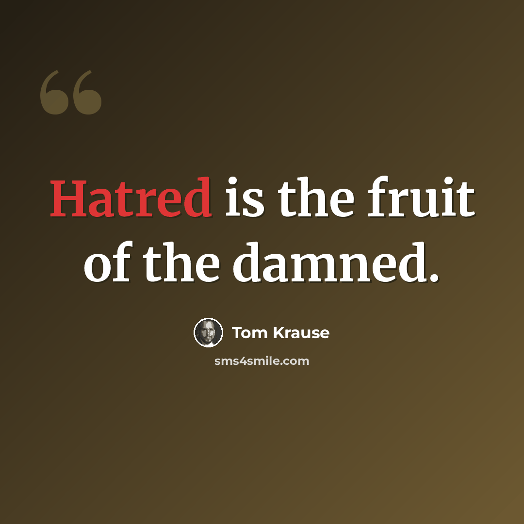 “Hatred is the fruit of the damned.” quote by Tom Krause