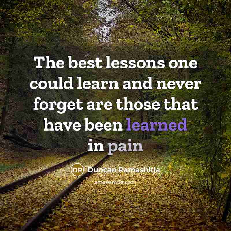 “The best lessons one could learn and never forget are those that have been learned in pain” quote by Duncan Ramashitja