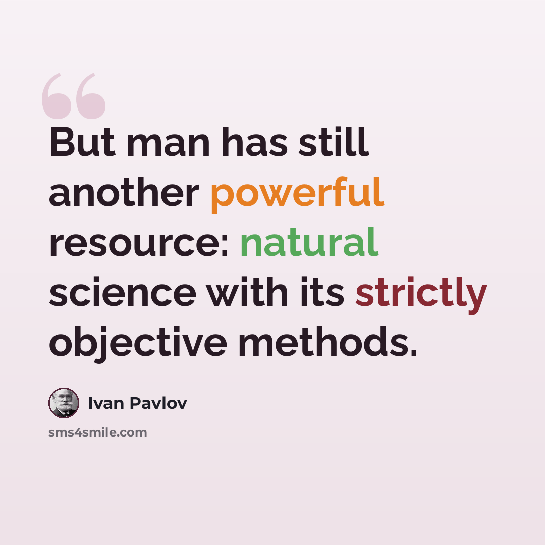 “But man has still another powerful resource: natural science with its strictly objective methods.” quote by Ivan Pavlov