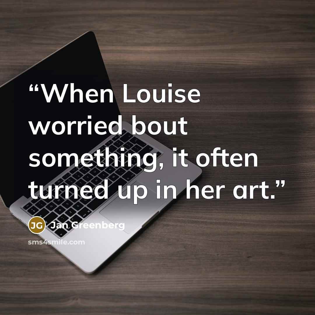 “When Louise worried bout something, it often turned up in her art.” quote by Jan Greenberg