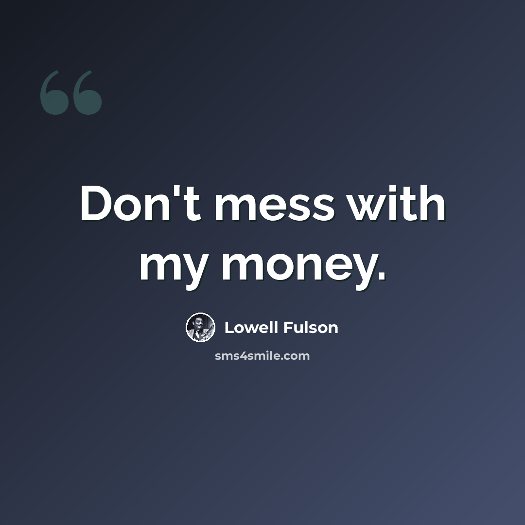 “Don't mess with my money.” quote by Lowell Fulson