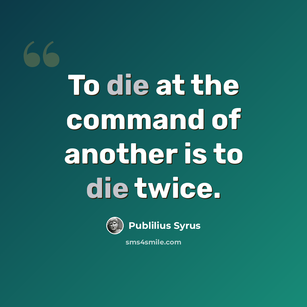 “To die at the command of another is to die twice.” quote by Publilius Syrus