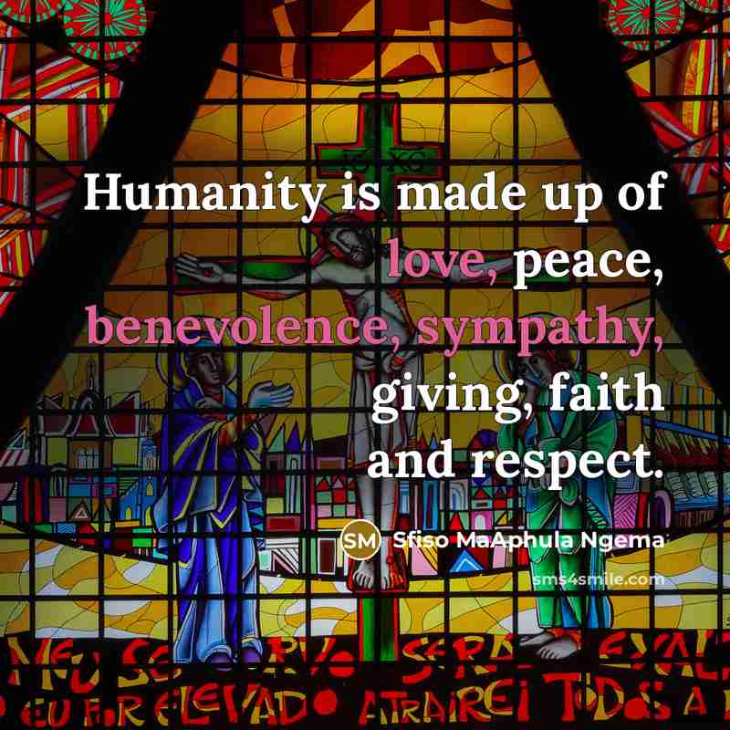 “Humanity is made up of love, peace, benevolence, sympathy, giving, faith and respect.” quote by Sfiso MaAphula Ngema