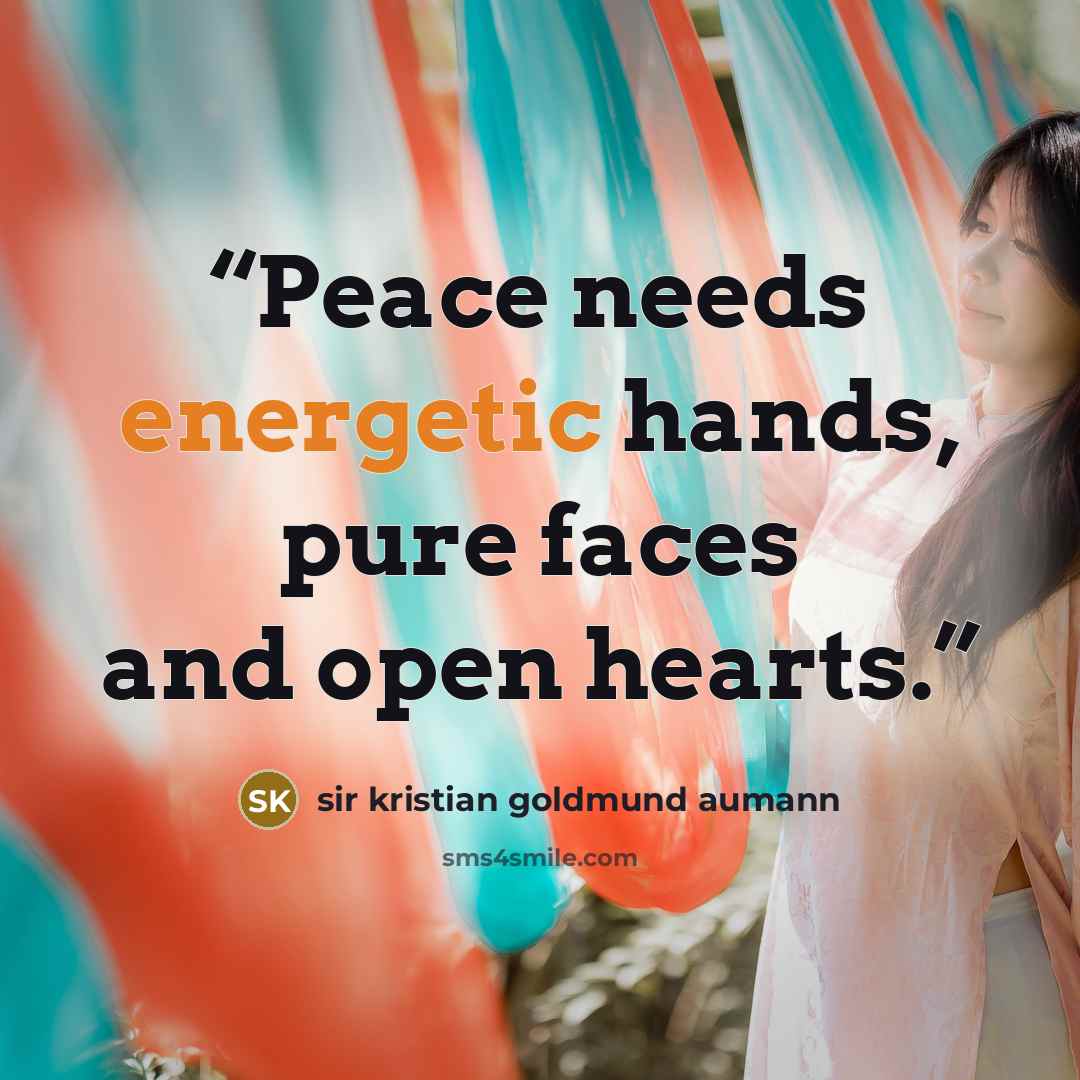 “Peace needs energetic hands, pure faces and open hearts.” quote by sir kristian goldmund aumann