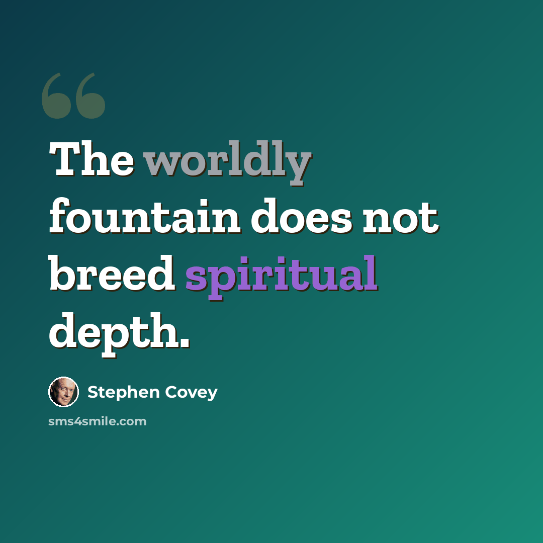 “The worldly fountain does not breed spiritual depth.” quote by Stephen Covey