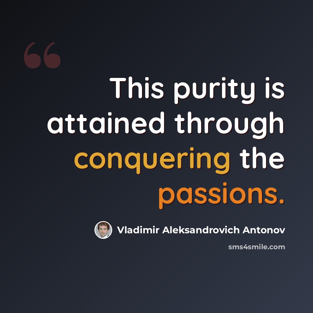 “This purity is attained through conquering the passions.” quote by Vladimir Aleksandrovich Antonov