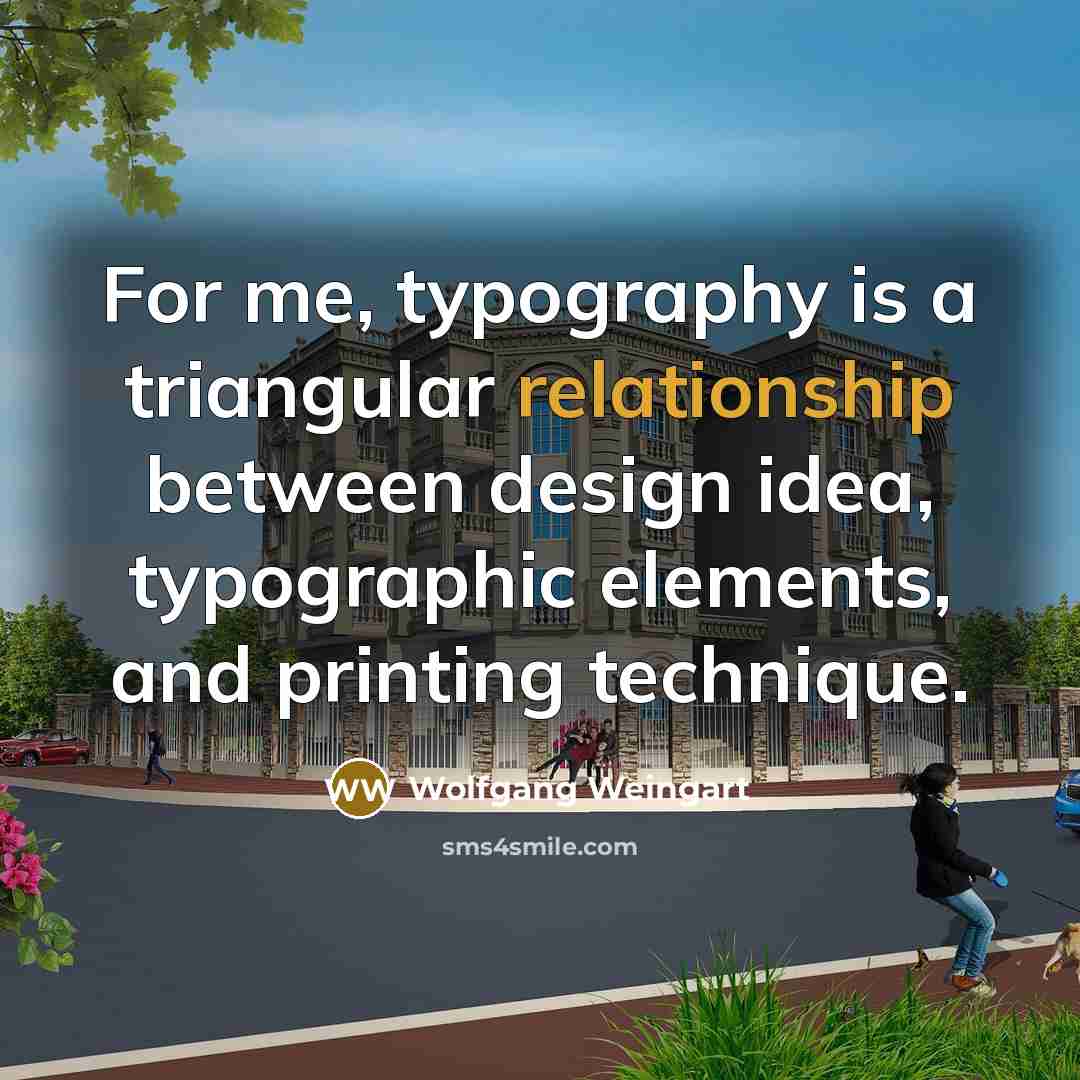 “For me, typography is a triangular relationship between design idea, typographic elements, and printing technique.” quote by Wolfgang Weingart