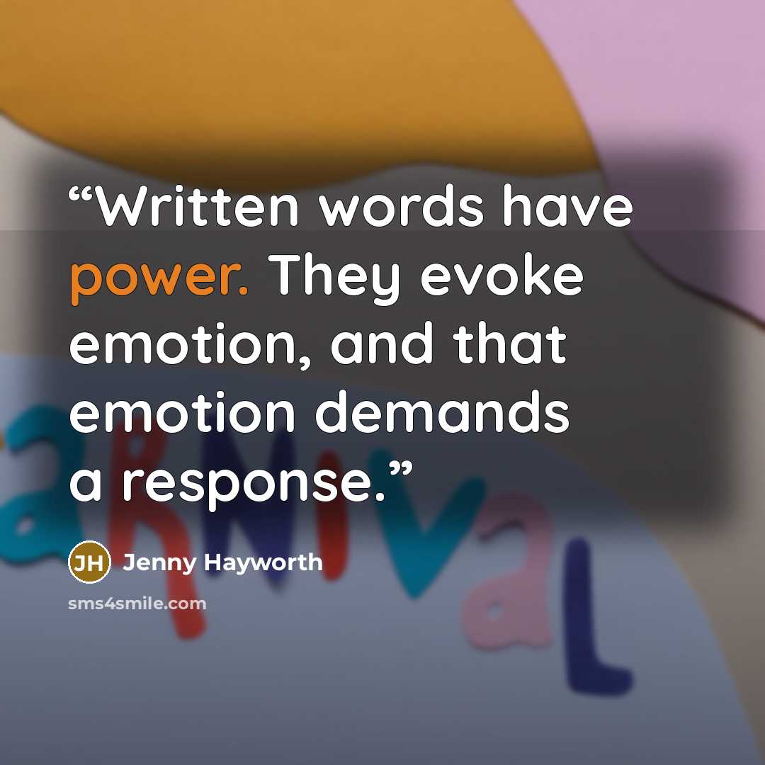 “Written words have power. They evoke emotion, and that emotion demands a response.” quote by Jenny Hayworth