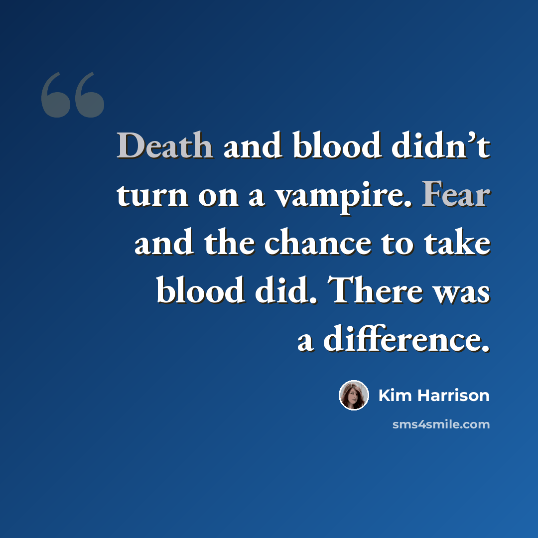 “Death and blood didn’t turn on a vampire. Fear and the chance to take blood did. There was a difference.” quote by Kim Harrison