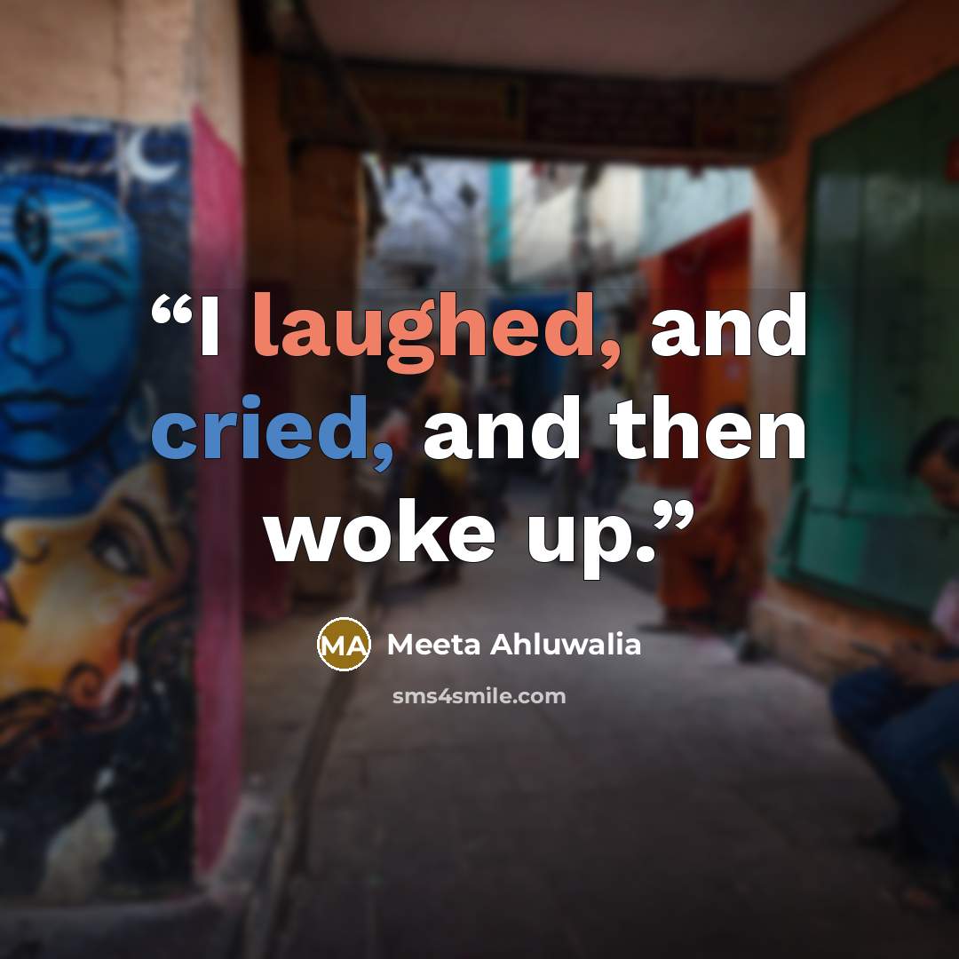 “I laughed, and cried, and then woke up.” quote by Meeta Ahluwalia