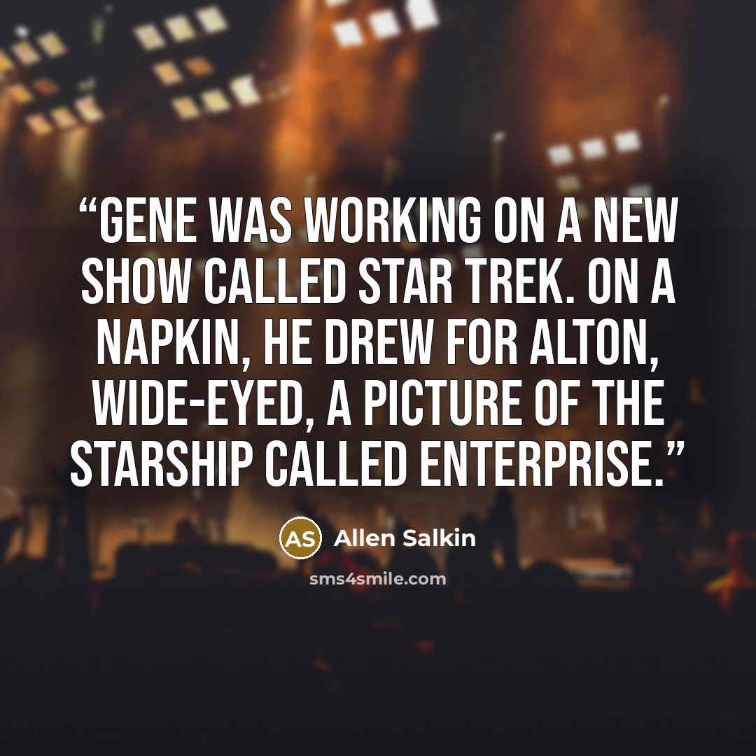 “Gene was working on a new show called Star Trek. On a napkin, he drew for Alton, wide-eyed, a picture of the starship called Enterprise.” quote by Allen Salkin