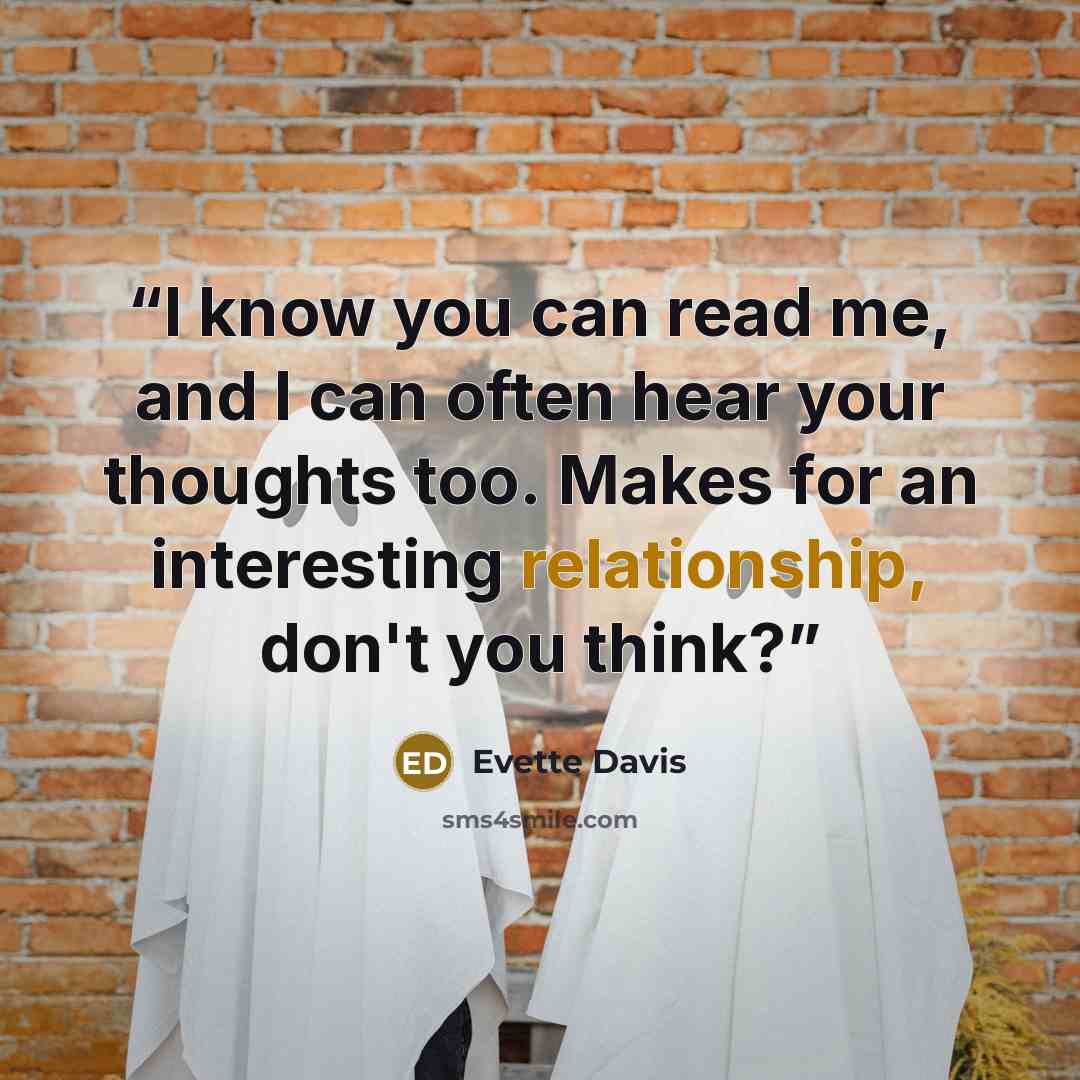“I know you can read me, and I can often hear your thoughts too. Makes for an interesting relationship, don't you think?” quote by Evette Davis