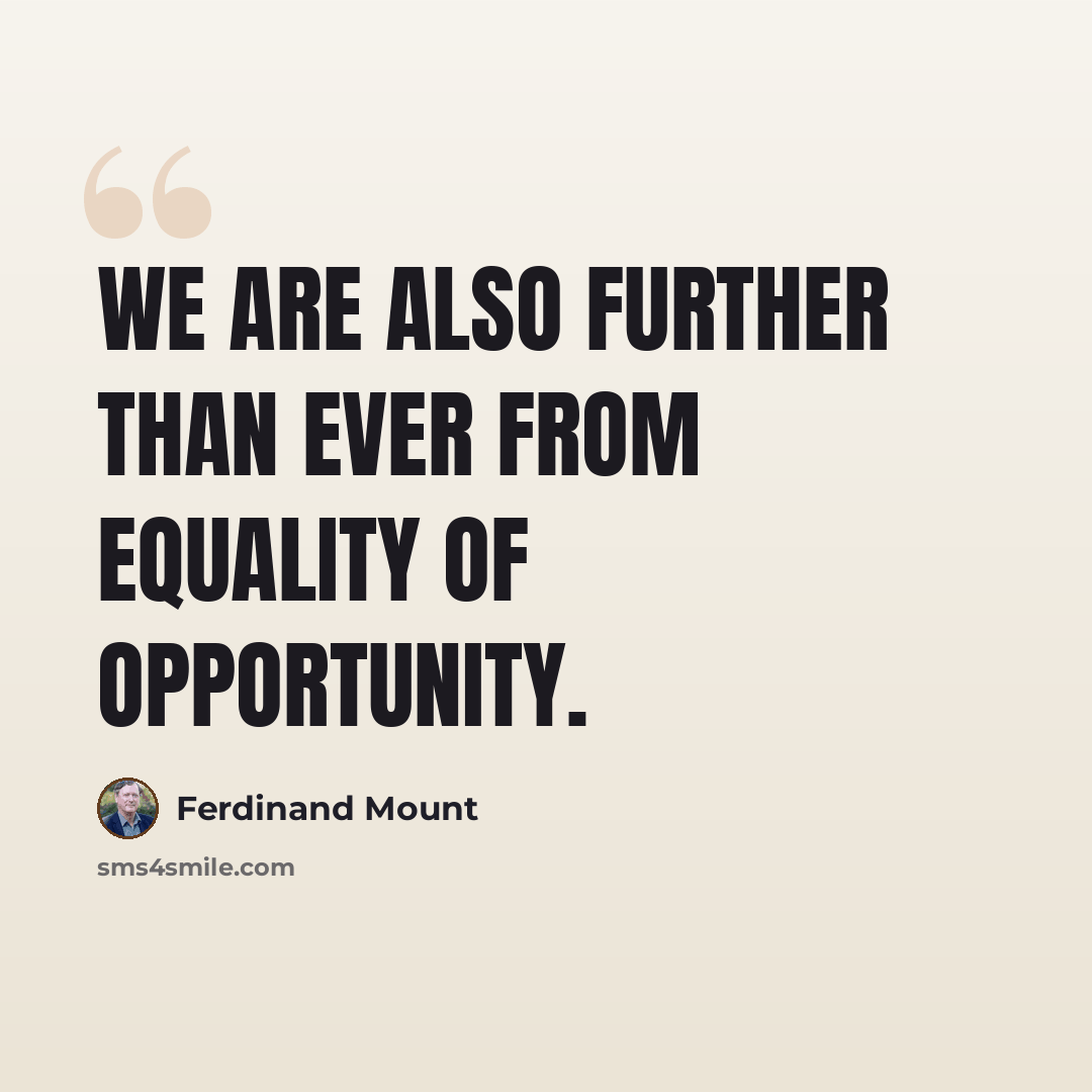 “We are also further than ever from equality of opportunity.” quote by Ferdinand Mount