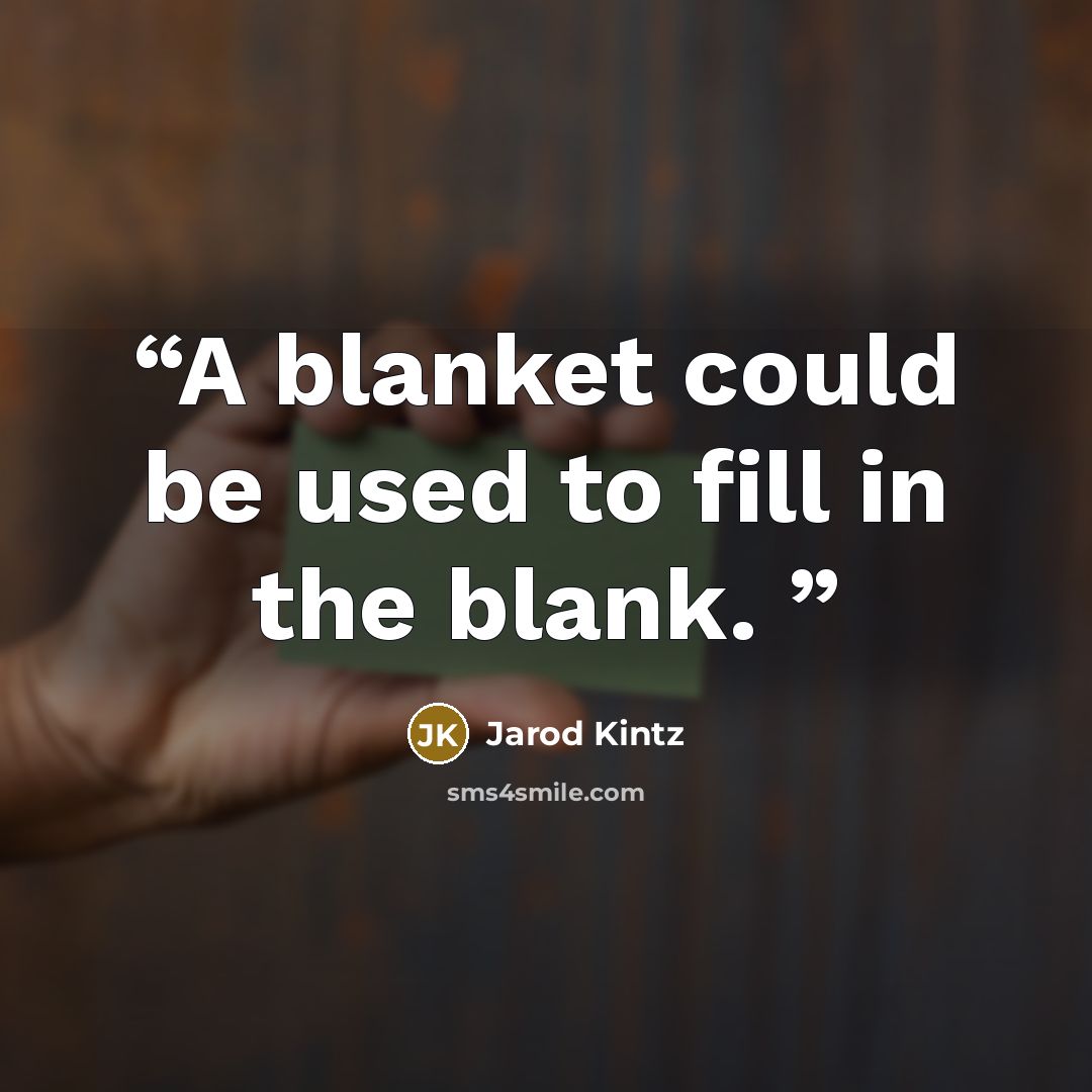“A blanket could be used to fill in the blank.” quote by Jarod Kintz