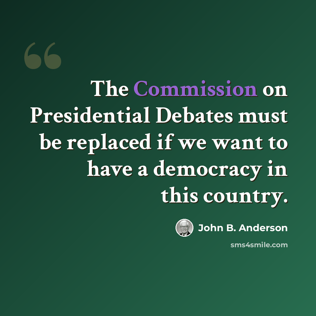 “The Commission on Presidential Debates must be replaced if we want to have a democracy in this country.” quote by John B. Anderson
