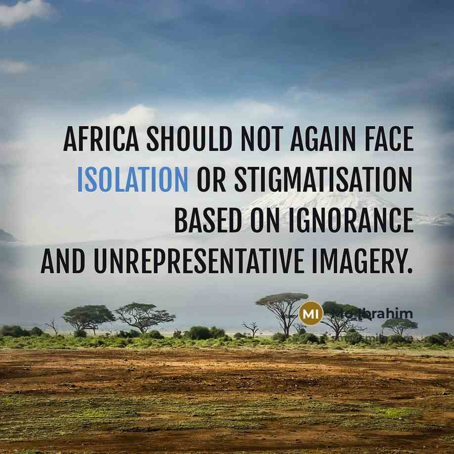 “Africa should not again face isolation or stigmatisation based on ignorance and unrepresentative imagery.” quote by Mo Ibrahim