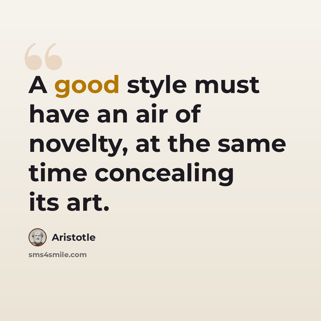 “A good style must have an air of novelty, at the same time concealing its art.” quote by Aristotle