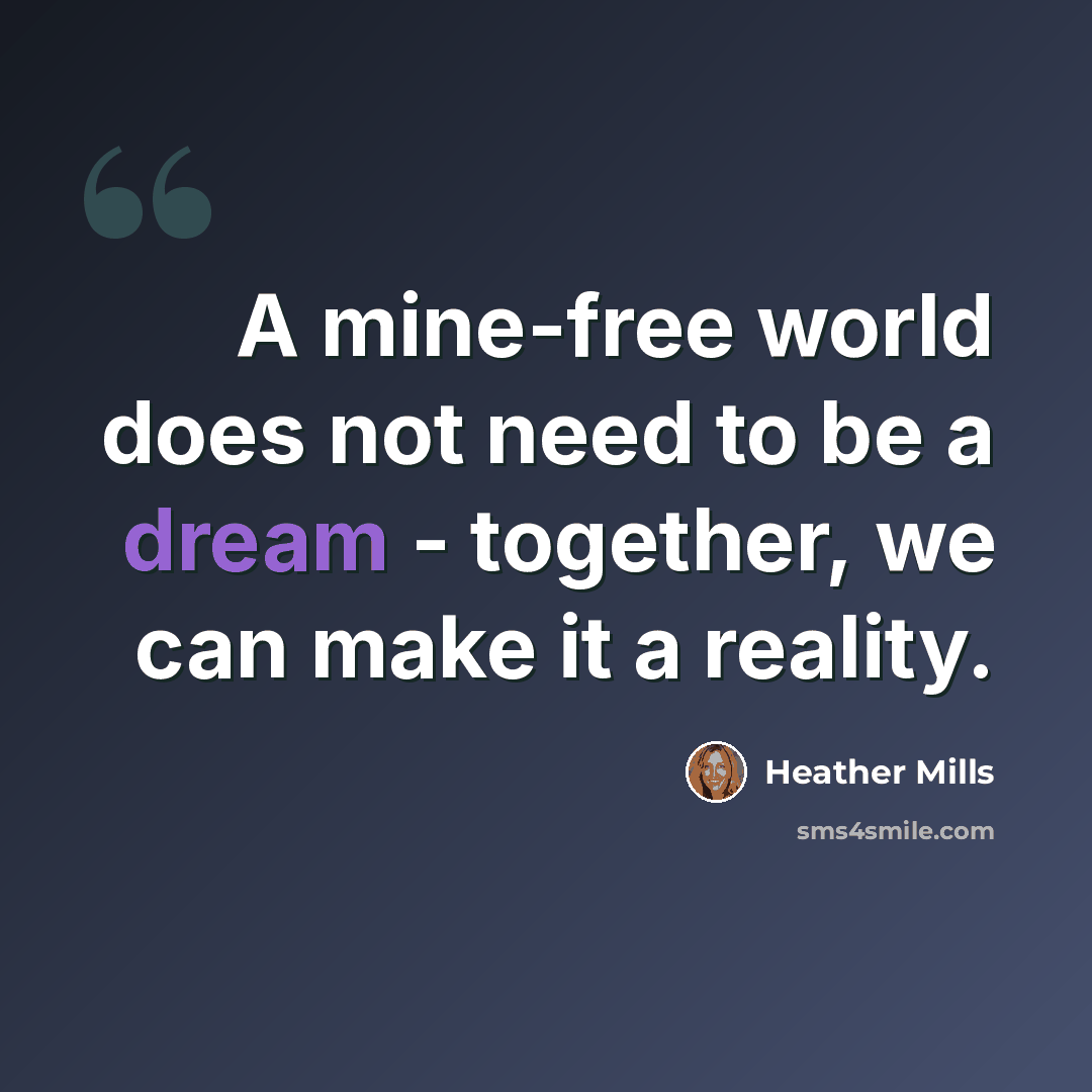 “A mine-free world does not need to be a dream - together, we can make it a reality.” quote by Heather Mills