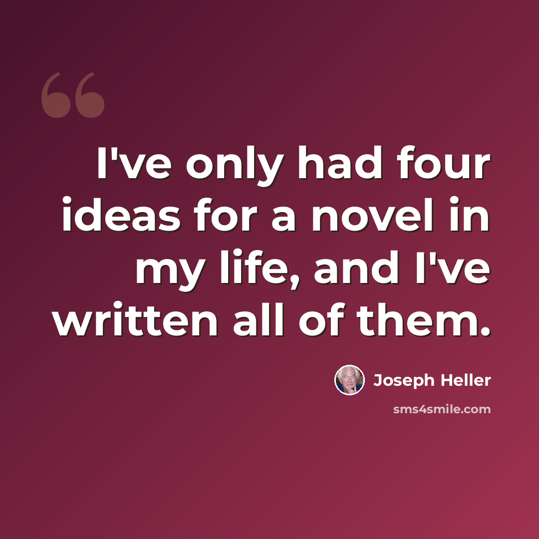 “I've only had four ideas for a novel in my life, and I've written all of them.” quote by Joseph Heller