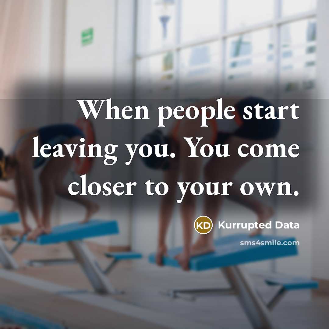 “When people start leaving you. You come closer to your own.” quote by Kurrupted Data