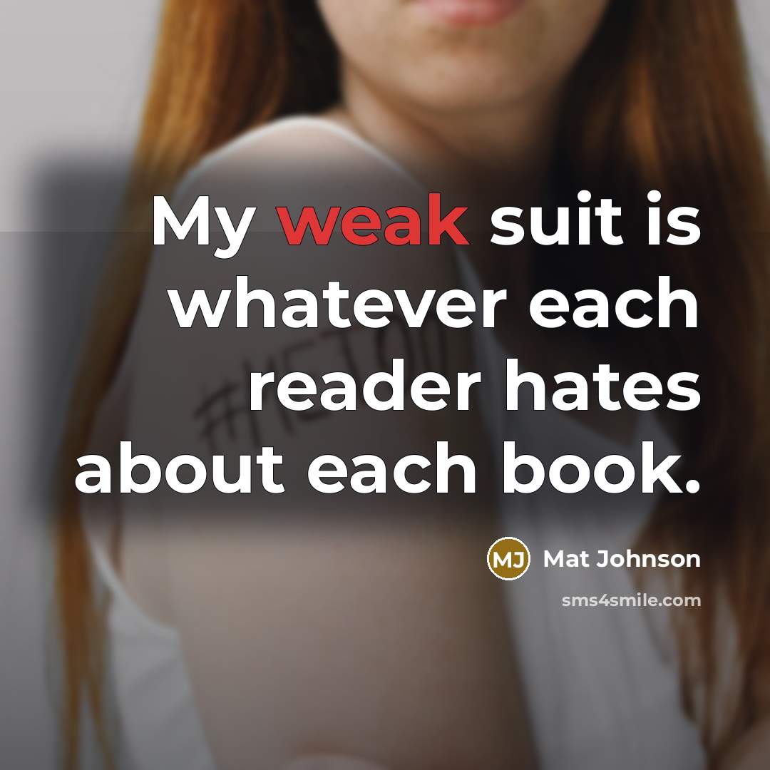 “My weak suit is whatever each reader hates about each book.” quote by Mat Johnson