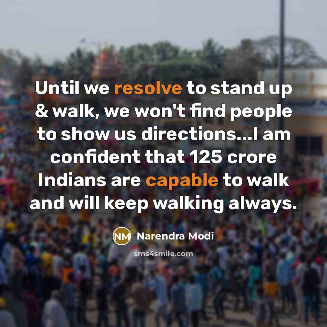 “Until we resolve to stand up & walk, we won't find people to show us directions...I am confident that 125 crore Indians are capable to walk and will keep walking always.” quote by Narendra Modi