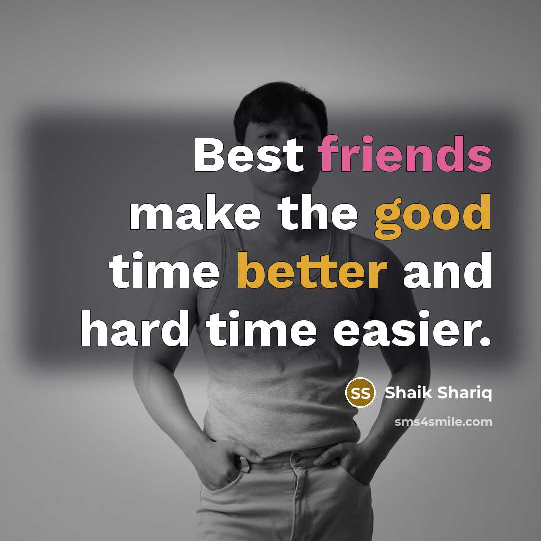 “Best friends make the good time better and hard time easier.” quote by Shaik Shariq