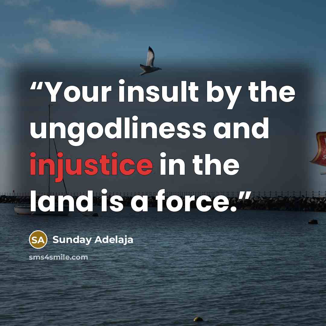 “Your insult by the ungodliness and injustice in the land is a force.” quote by Sunday Adelaja