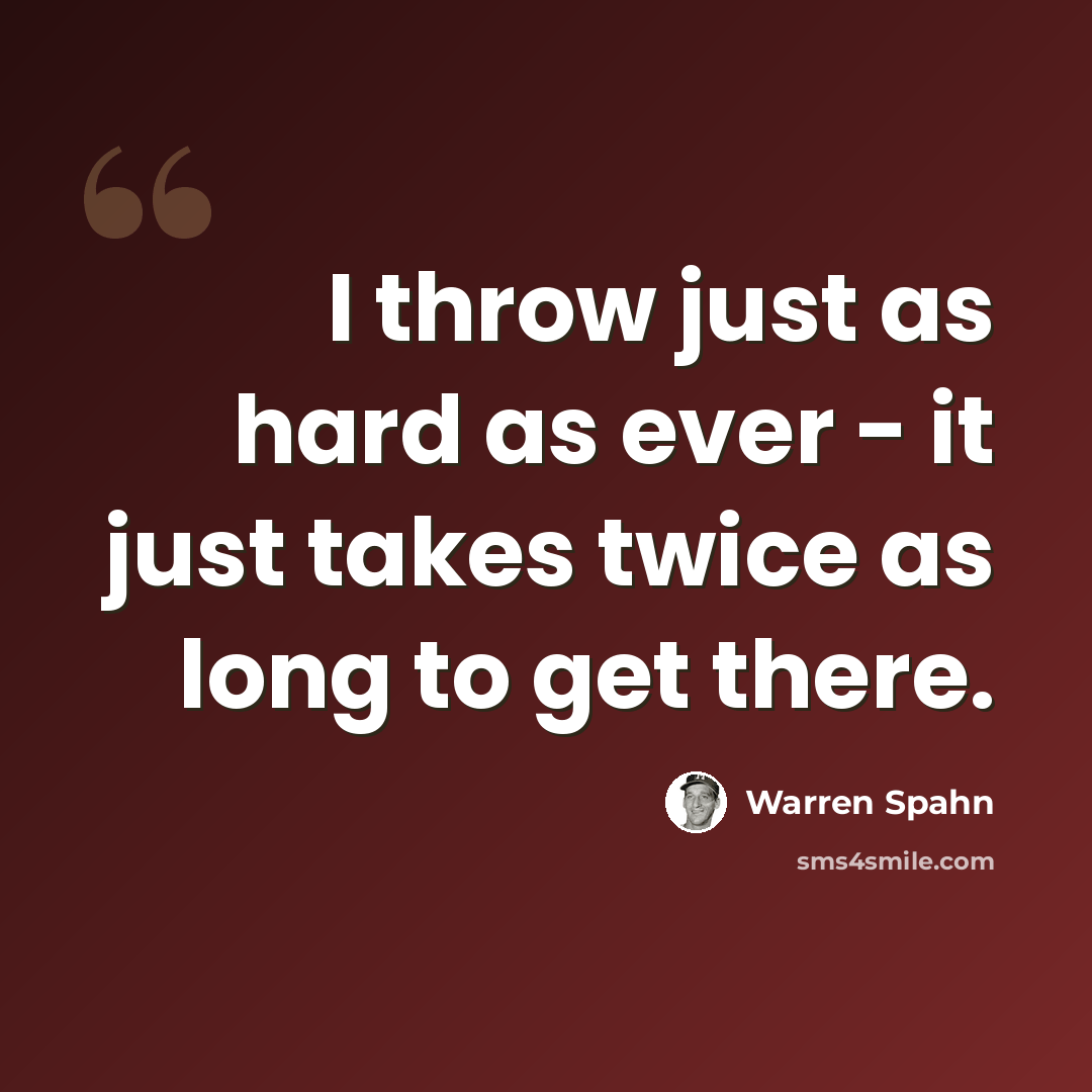 “I throw just as hard as ever - it just takes twice as long to get there.” quote by Warren Spahn