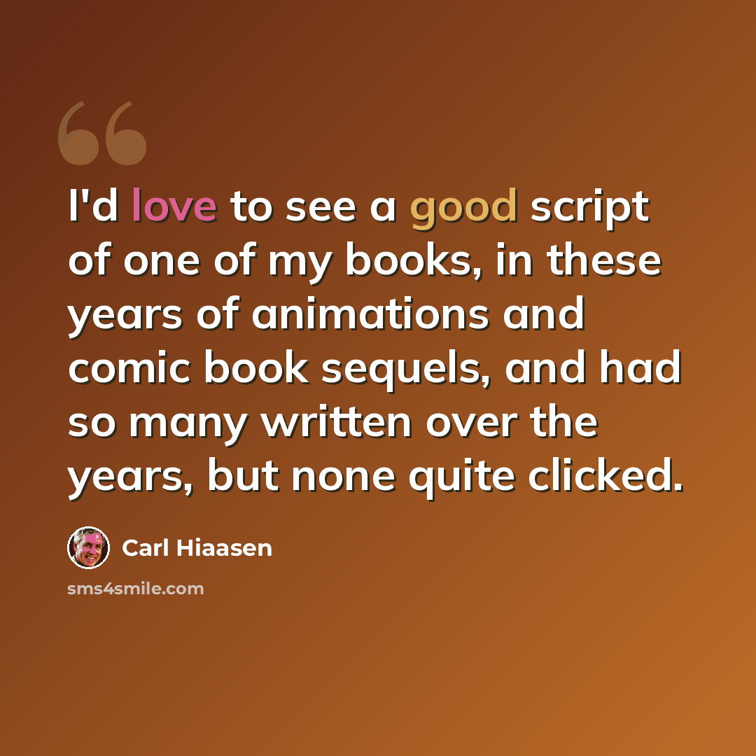 “I'd love to see a good script of one of my books, in these years of animations and comic book sequels, and had so many written over the years, but none quite clicked.” quote by Carl Hiaasen