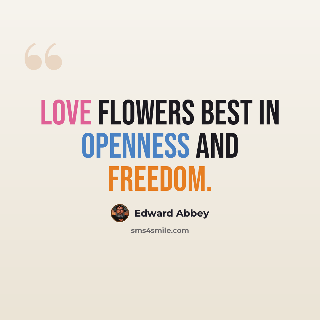 “Love flowers best in openness and freedom.” quote by Edward Abbey