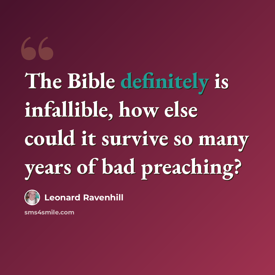 “The Bible definitely is infallible, how else could it survive so many years of bad preaching?” quote by Leonard Ravenhill