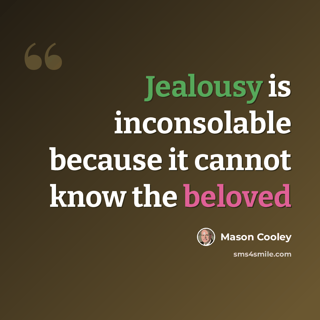 “Jealousy is inconsolable because it cannot know the beloved” quote by Mason Cooley