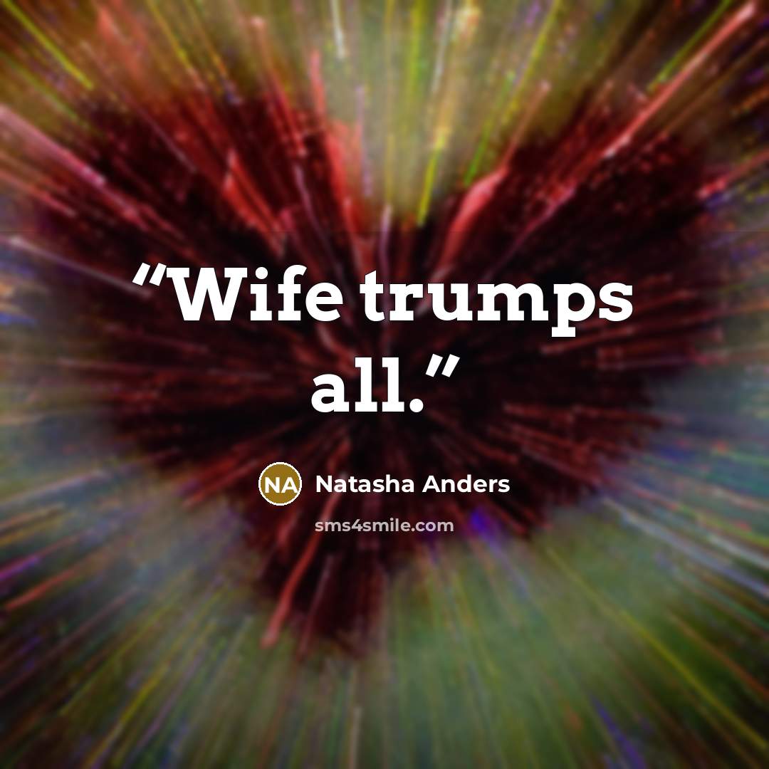 “Wife trumps all.” quote by Natasha Anders