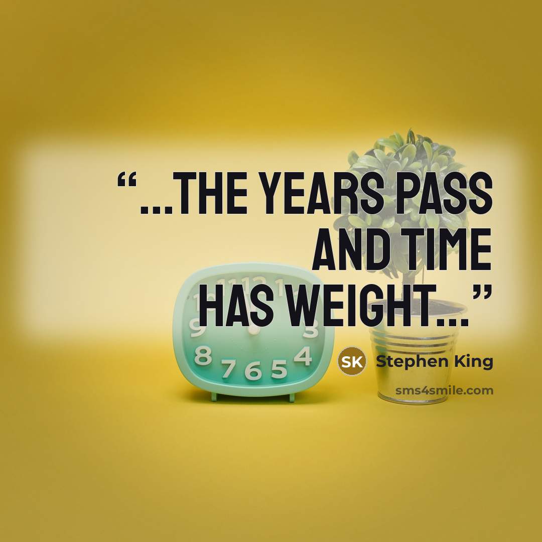 “...the years pass and time has weight...” quote by Stephen King