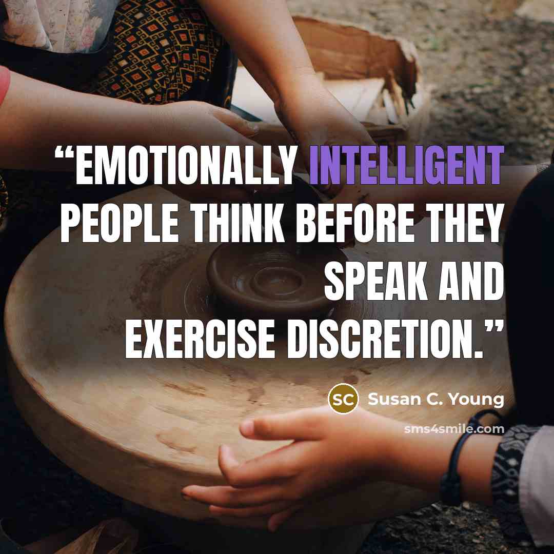 “Emotionally intelligent people think before they speak and exercise discretion.” quote by Susan C. Young