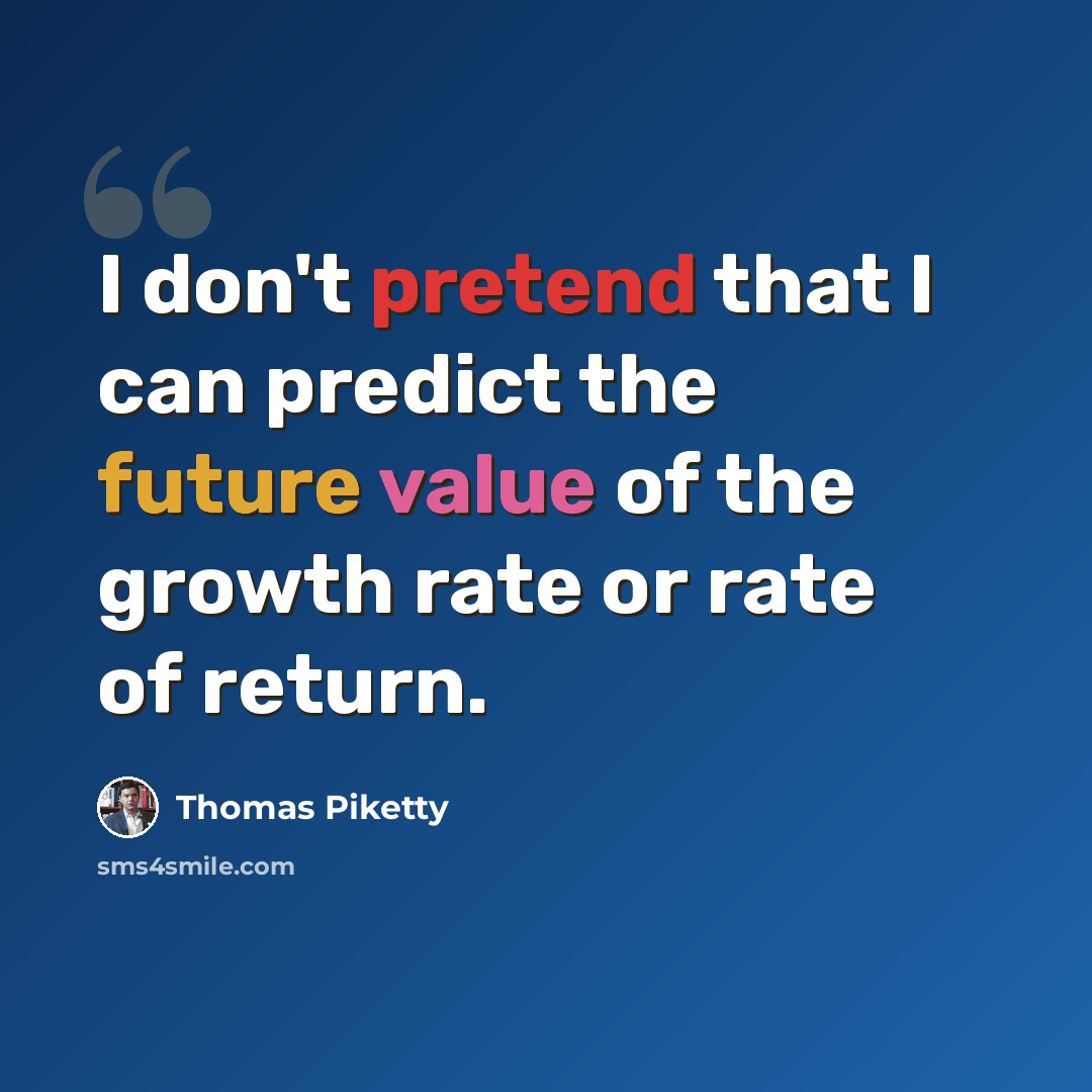 “I don't pretend that I can predict the future value of the growth rate or rate of return.” quote by Thomas Piketty