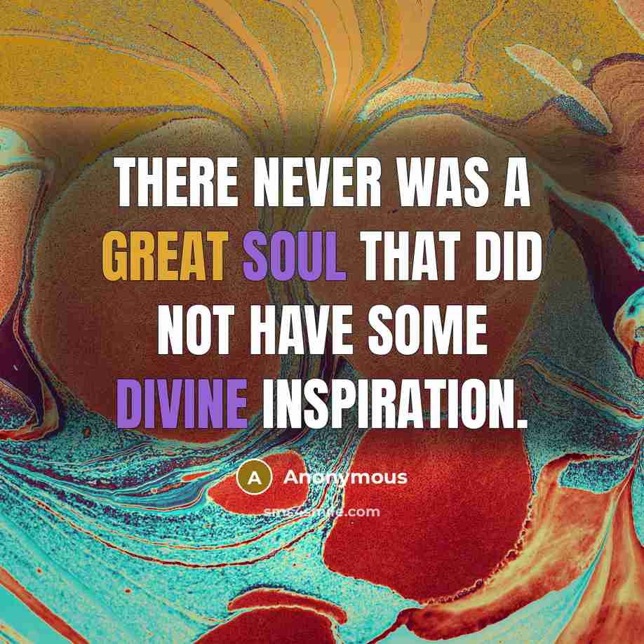 “There never was a great soul that did not have some divine inspiration.” quote by Anonymous