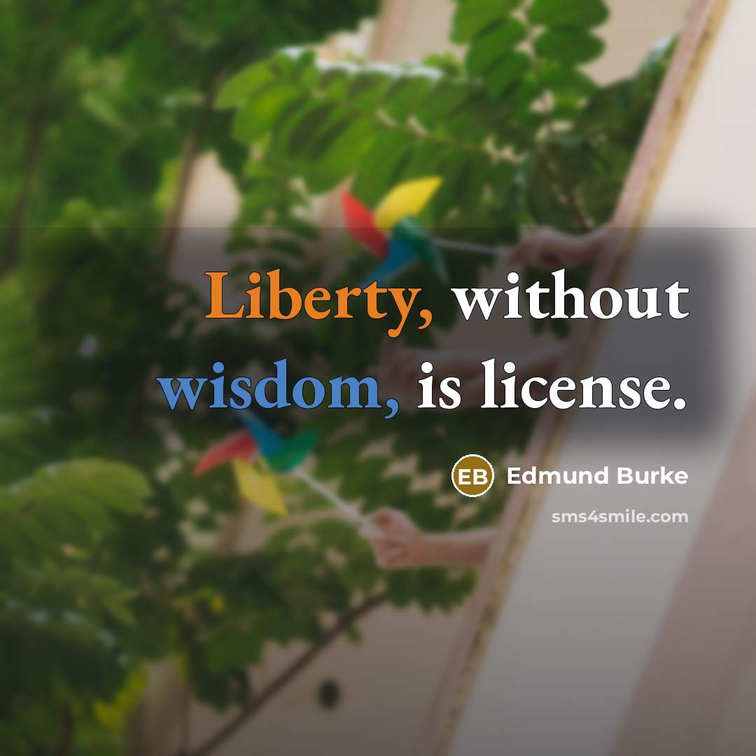 “Liberty, without wisdom, is license.” quote by Edmund Burke