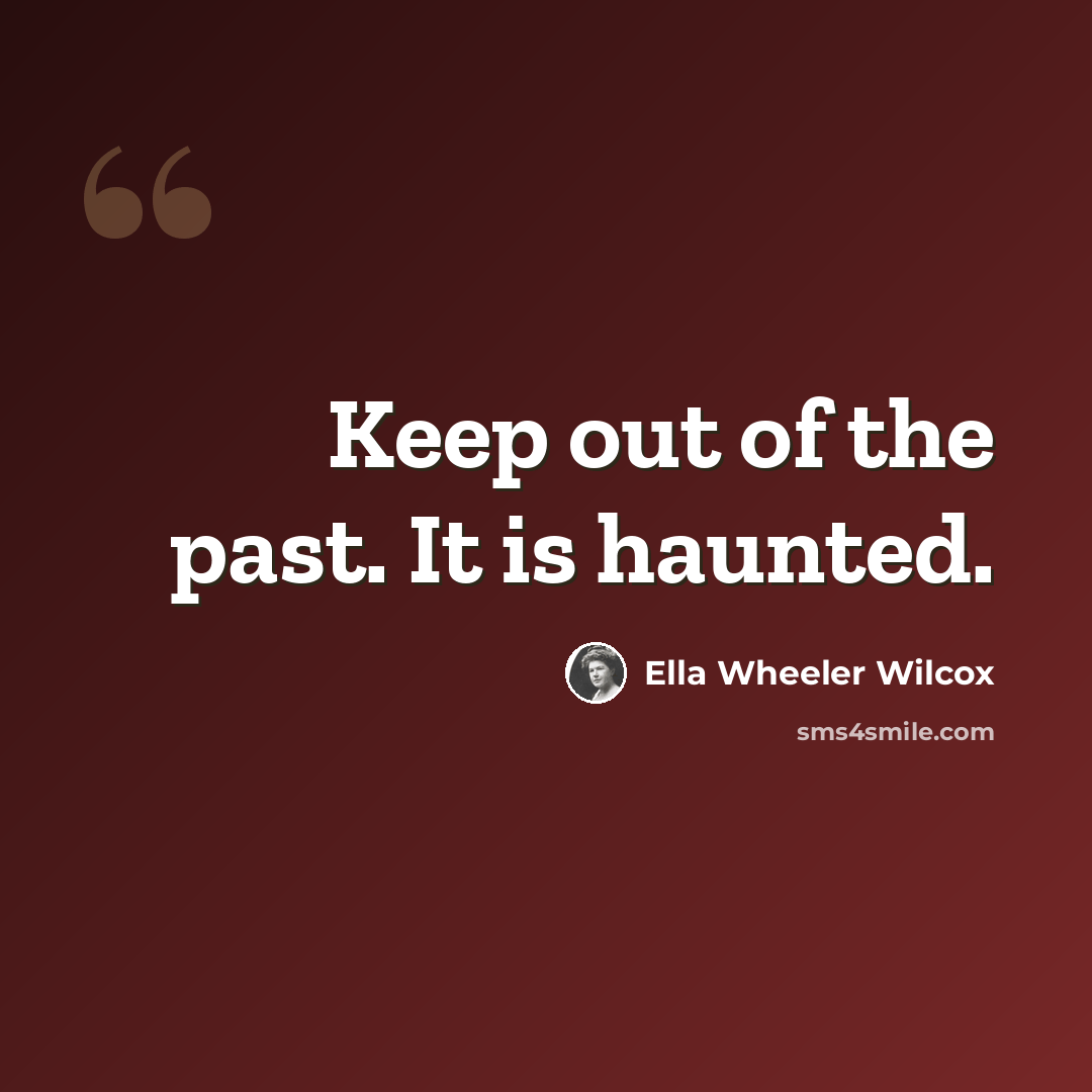“Keep out of the past. It is haunted.” quote by Ella Wheeler Wilcox