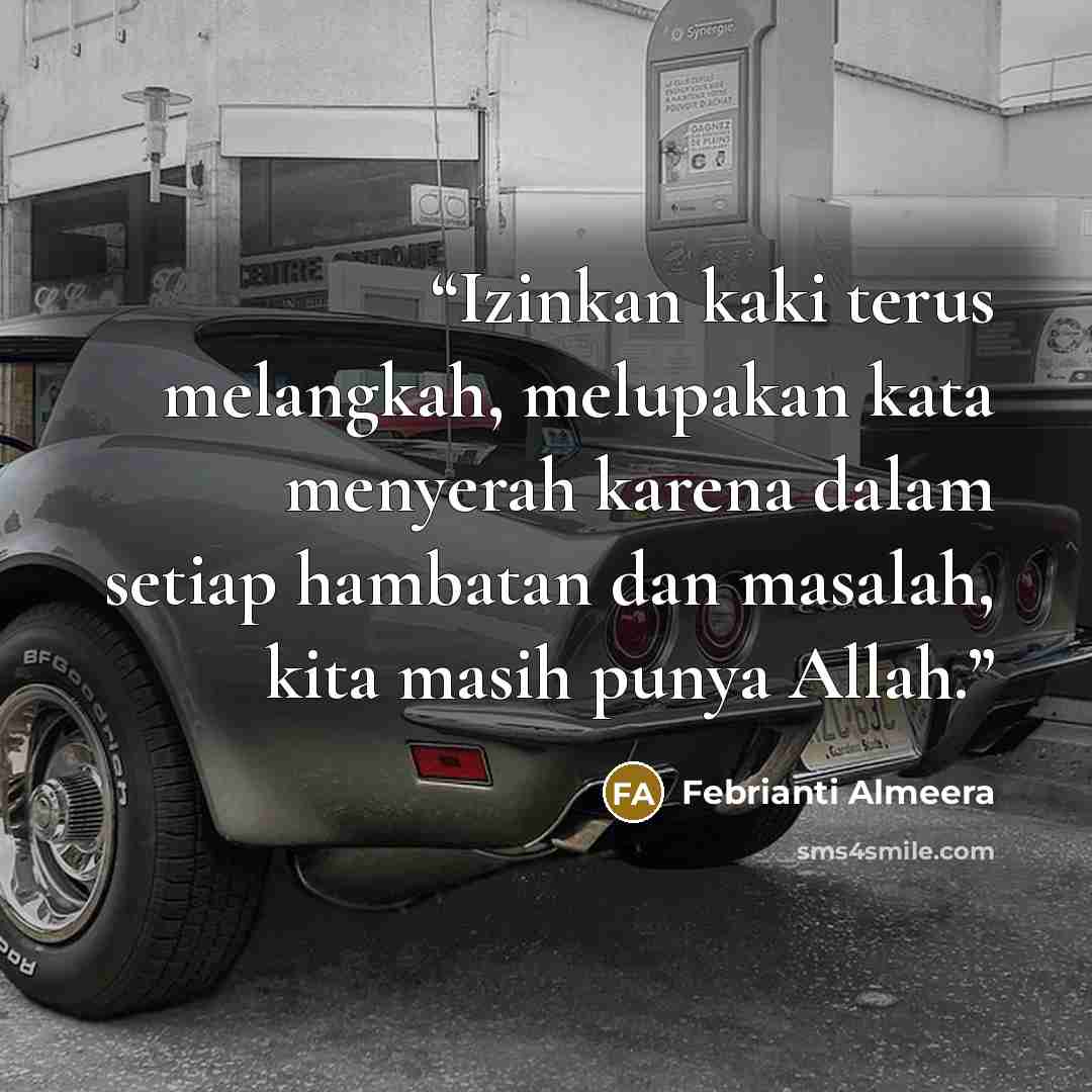 “Izinkan kaki terus melangkah, melupakan kata menyerah karena dalam setiap hambatan dan masalah, kita masih punya Allah.” quote by Febrianti Almeera