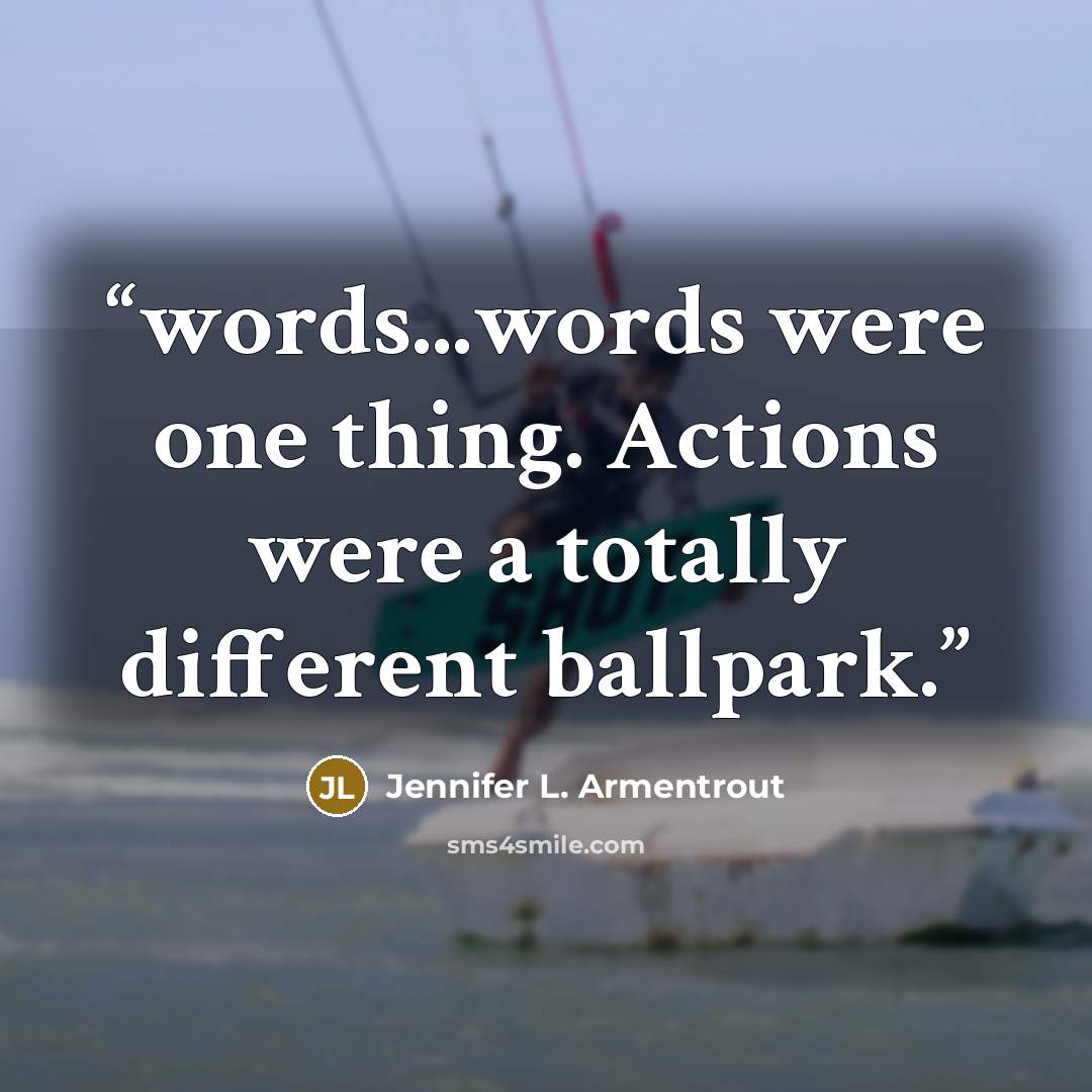 “words...words were one thing. Actions were a totally different ballpark.” quote by Jennifer L. Armentrout