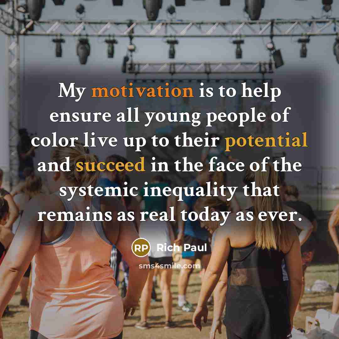 “My motivation is to help ensure all young people of color live up to their potential and succeed in the face of the systemic inequality that remains as real today as ever.” quote by Rich Paul