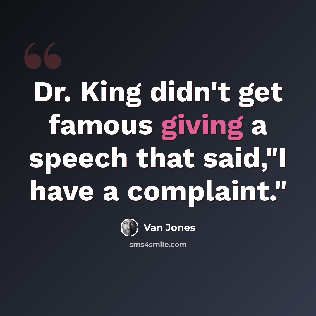 “Dr. King didn't get famous giving a speech that said,"I have a complaint."” quote by Van Jones