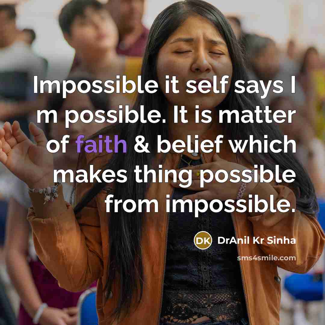 “Impossible it self says I m possible. It is matter of faith & belief which makes thing possible from impossible.” quote by DrAnil Kr Sinha