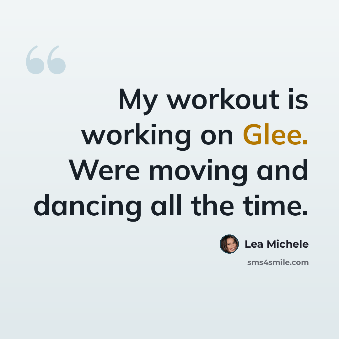 “My workout is working on Glee. Were moving and dancing all the time.” quote by Lea Michele