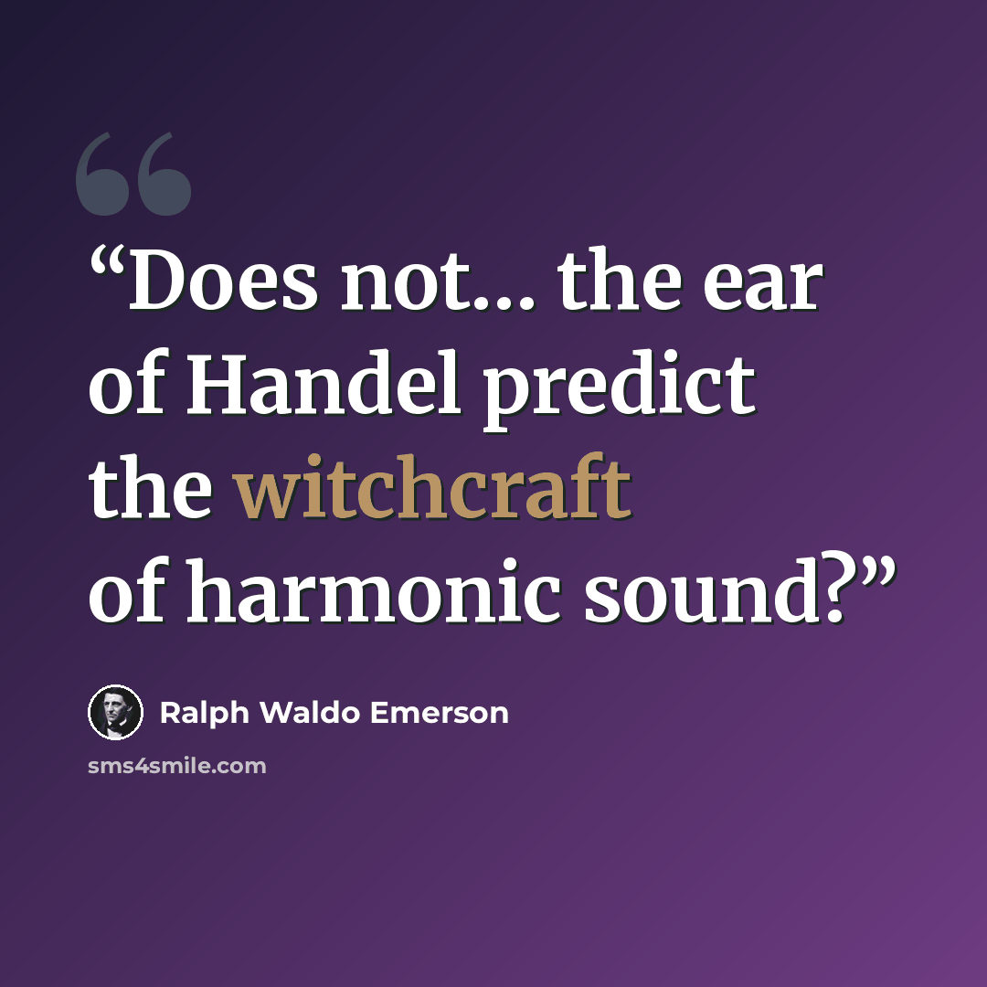 “Does not… the ear of Handel predict the witchcraft of harmonic sound?” quote by Ralph Waldo Emerson